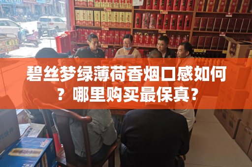 碧丝梦绿薄荷香烟口感如何？哪里购买最保真？